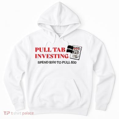 Pull tab investing spend $100 to pull $20 Hoodie