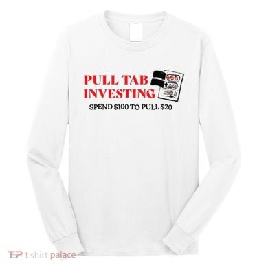 Pull tab investing spend $100 to pull $20 Long Sleeve Shirt