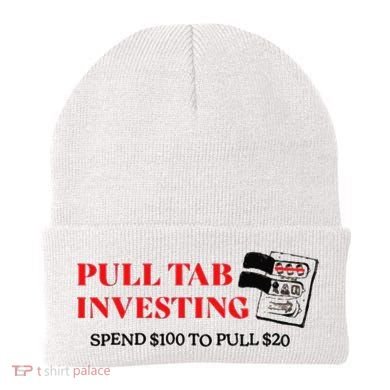 Pull tab investing spend $100 to pull $20 Beanie