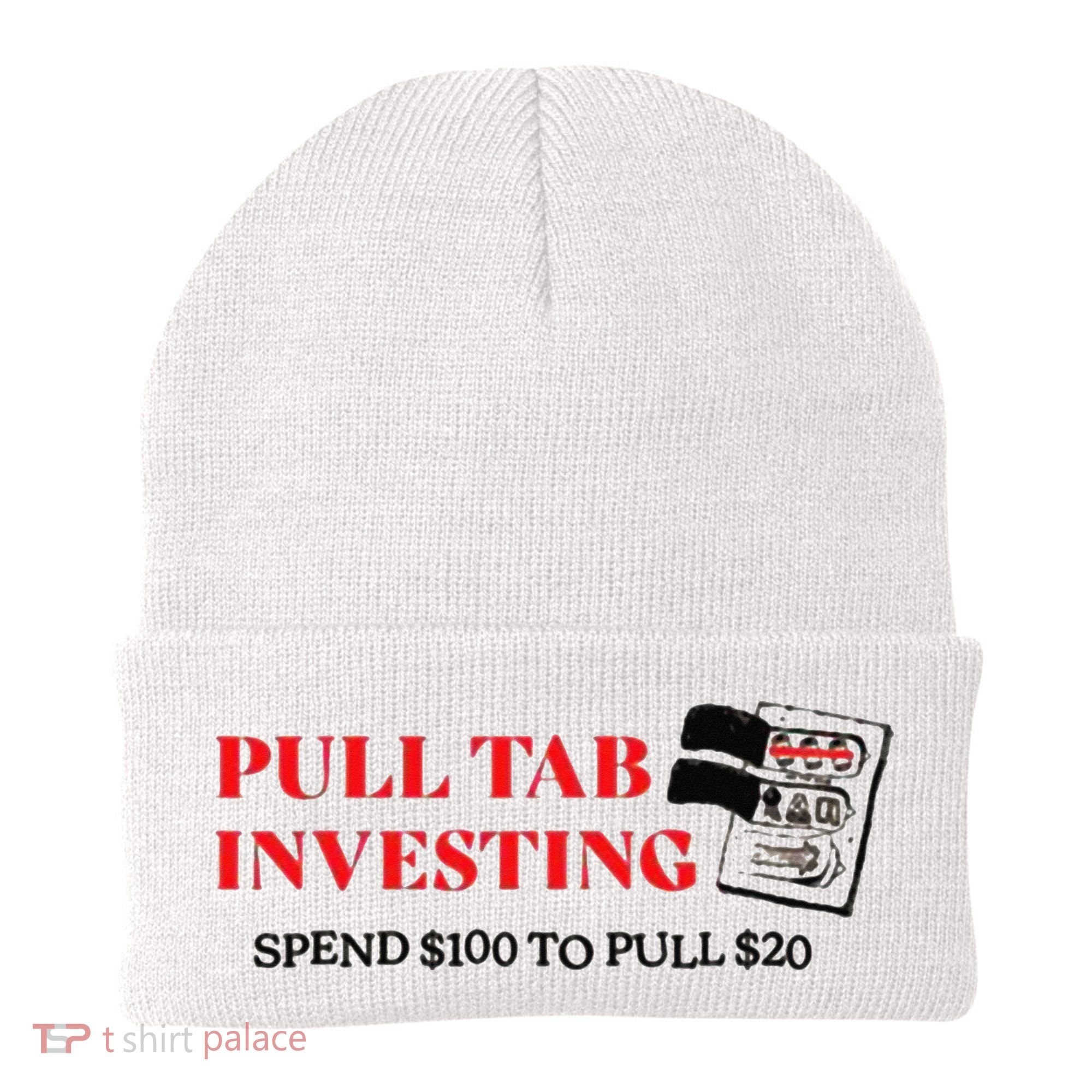Pull tab investing spend $100 to pull $20 Beanie