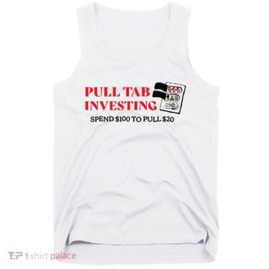 Pull tab investing spend $100 to pull $20 Tank Top