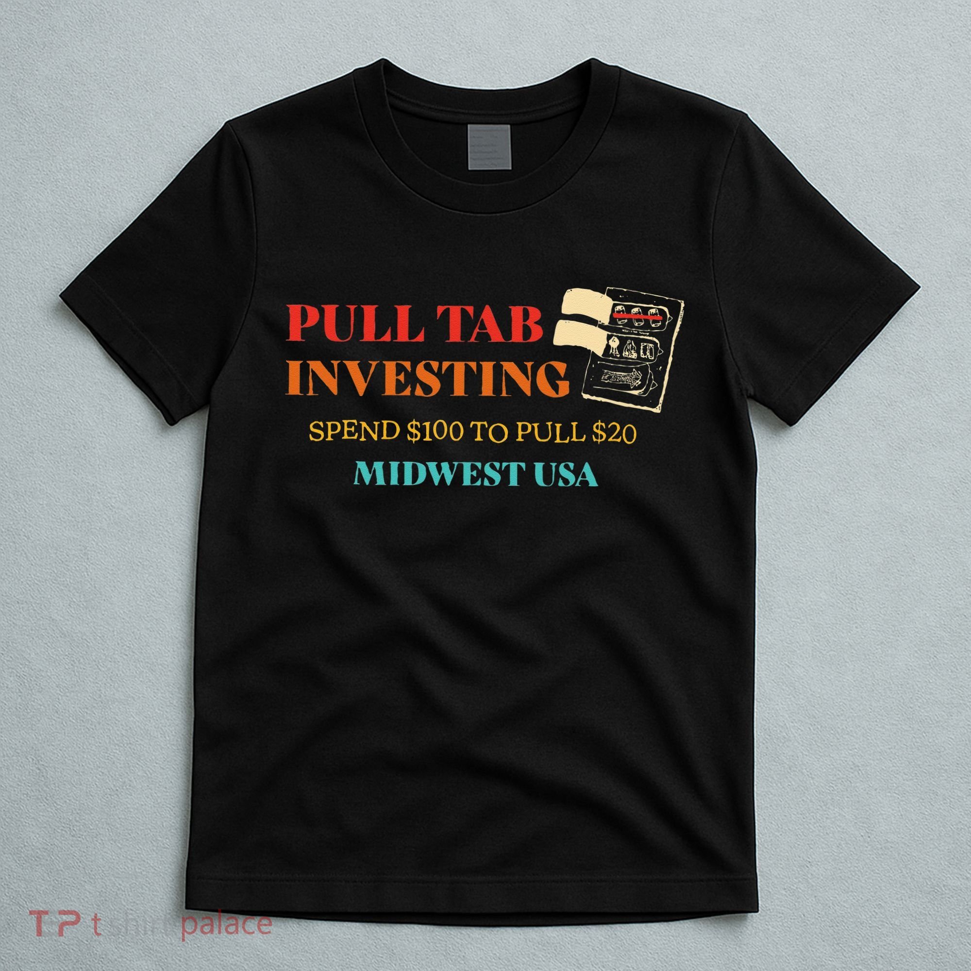 Pull Tab Investing Spend $100 To Pull $20 Midwest Usa T-Shirt