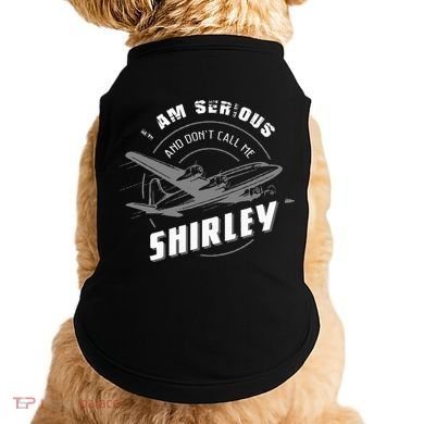 Pilot Tees I Am Serious and Don't Call Me Shirley Doggie Tank