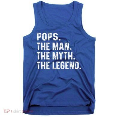 Pops The Man The Myth The Legend Fathers Day Gift Tank Top