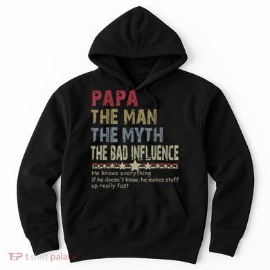 Papa The Man The Myth The Bad Influence He Knows Everything Hoodie