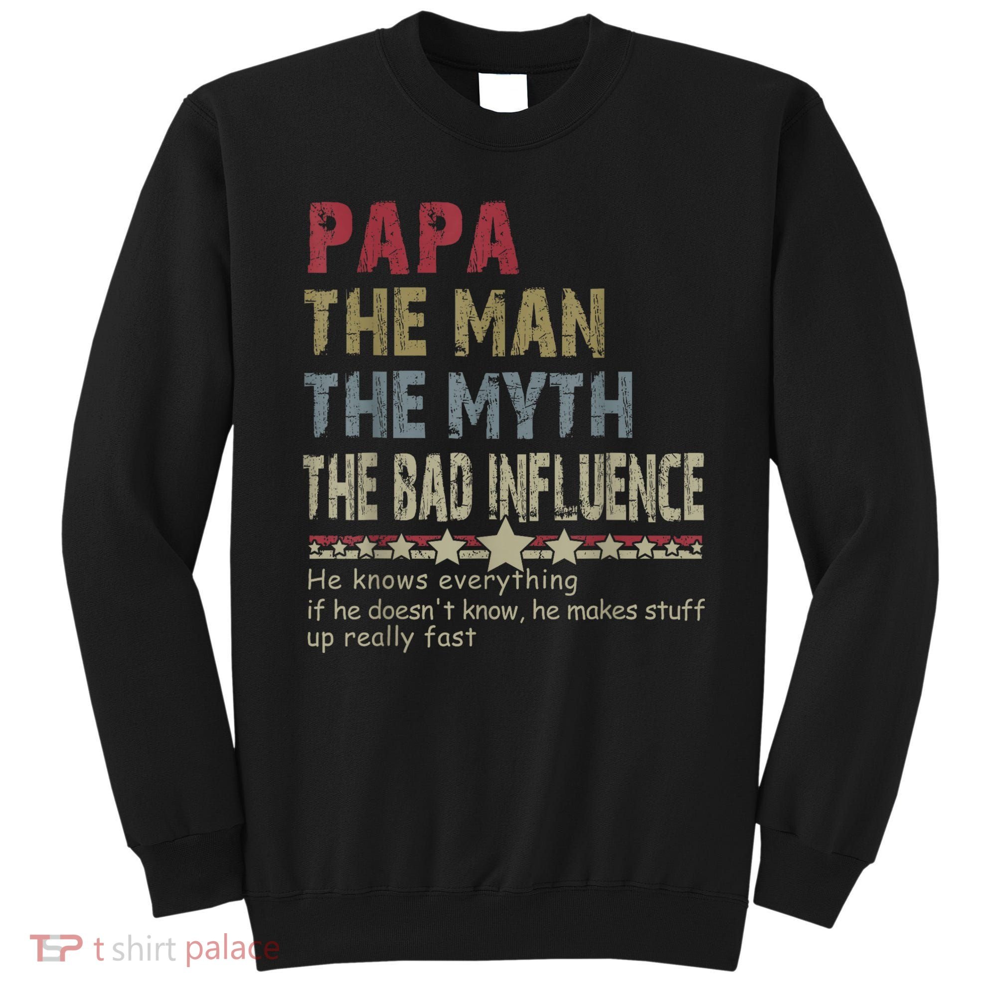 Papa The Man The Myth The Bad Influence He Knows Everything Sweatshirt