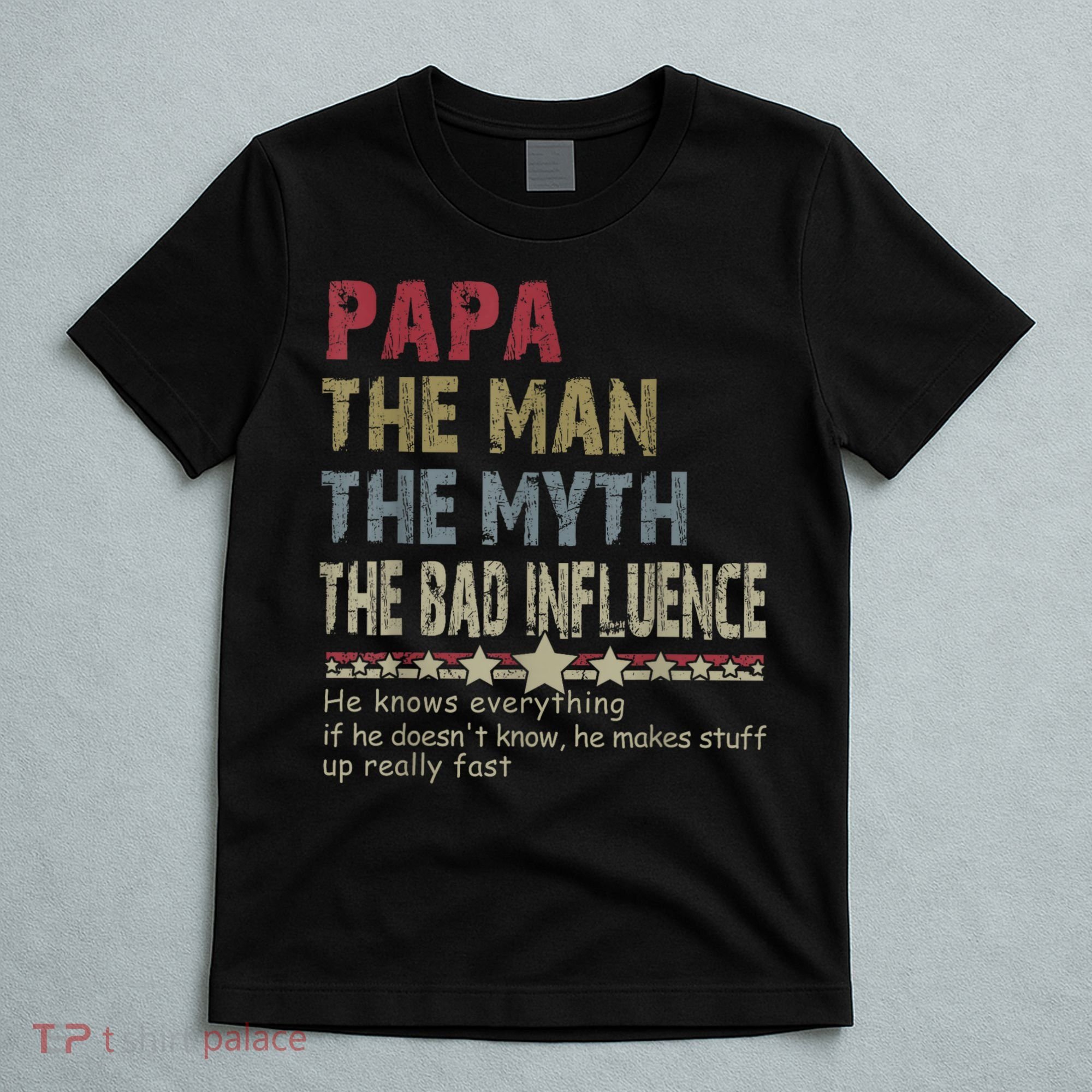 Papa The Man The Myth The Bad Influence He Knows Everything T-Shirt