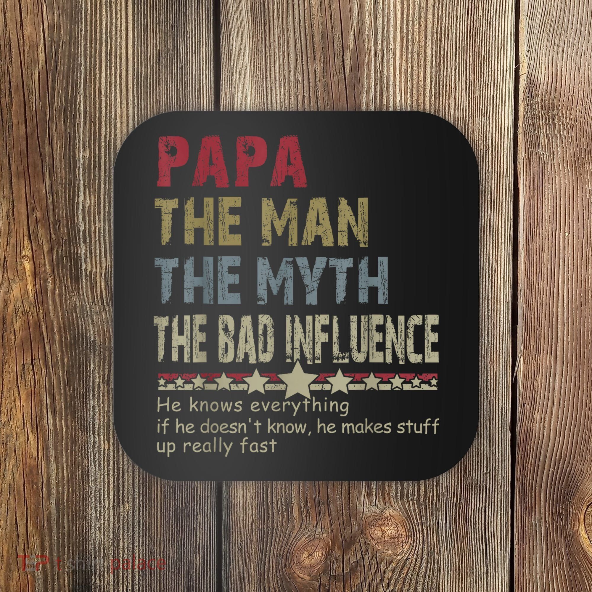 Papa The Man The Myth The Bad Influence He Knows Everything Coaster