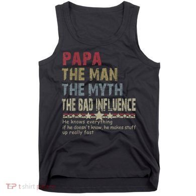 Papa The Man The Myth The Bad Influence He Knows Everything Tank Top