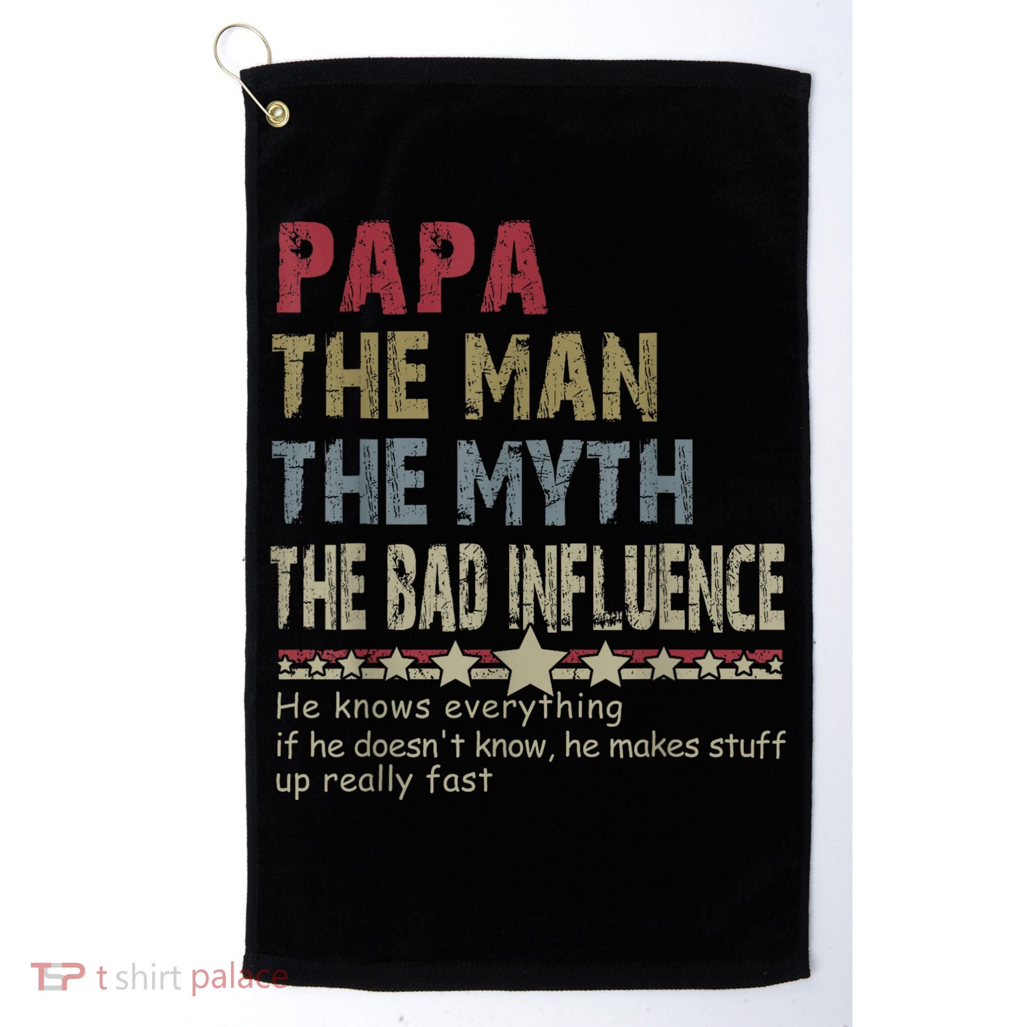 Papa The Man The Myth The Bad Influence He Knows Everything Golf Towel