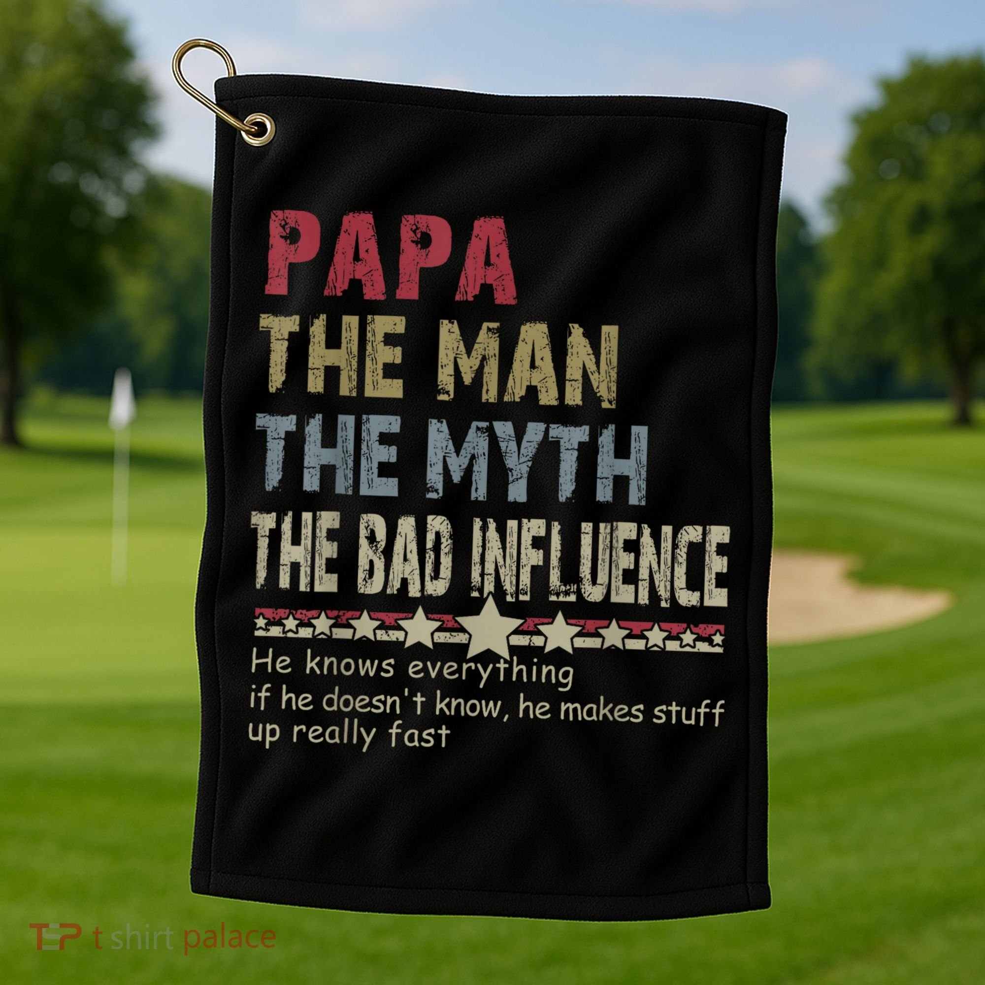 Papa The Man The Myth The Bad Influence He Knows Everything Golf Towel