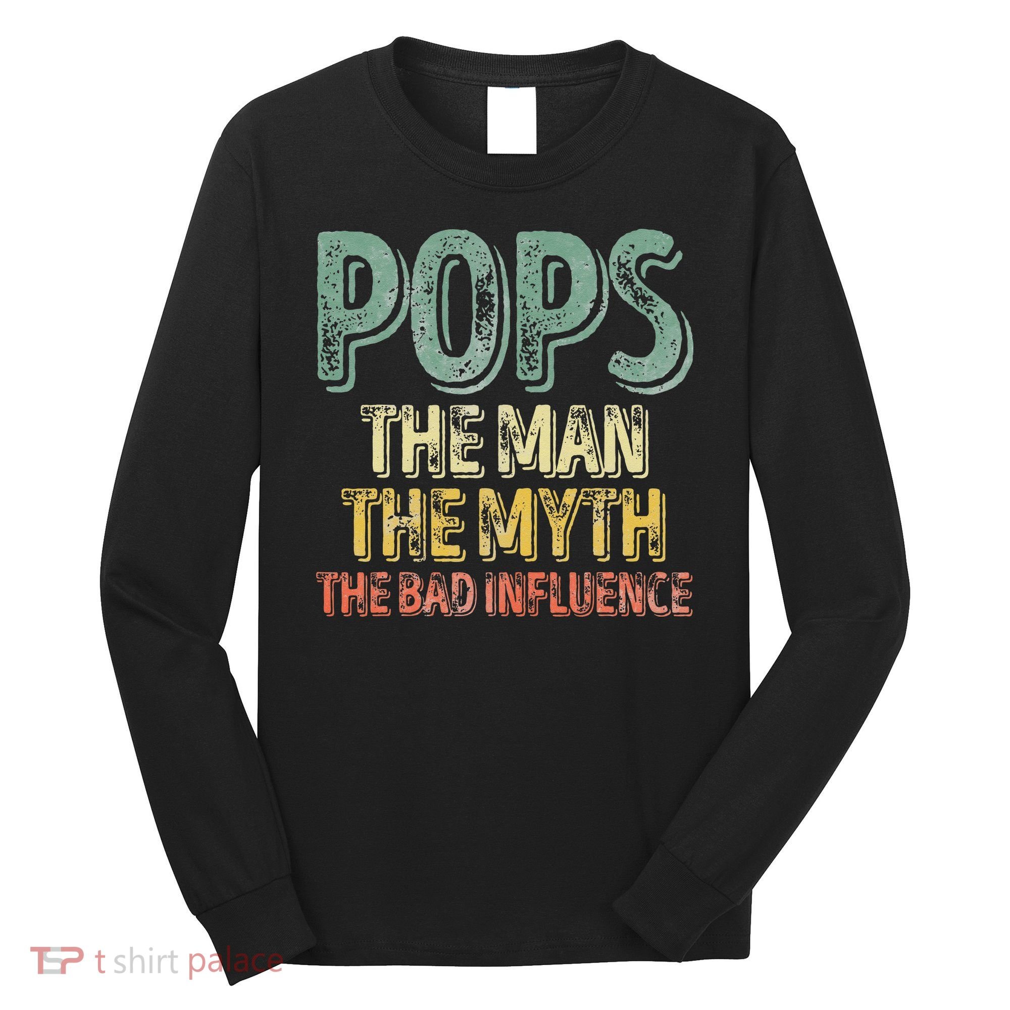 Pops The Man The Myth The Bad Influence Father's Day Long Sleeve Shirt