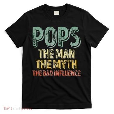 Pops The Man The Myth The Bad Influence Father's Day T-Shirt