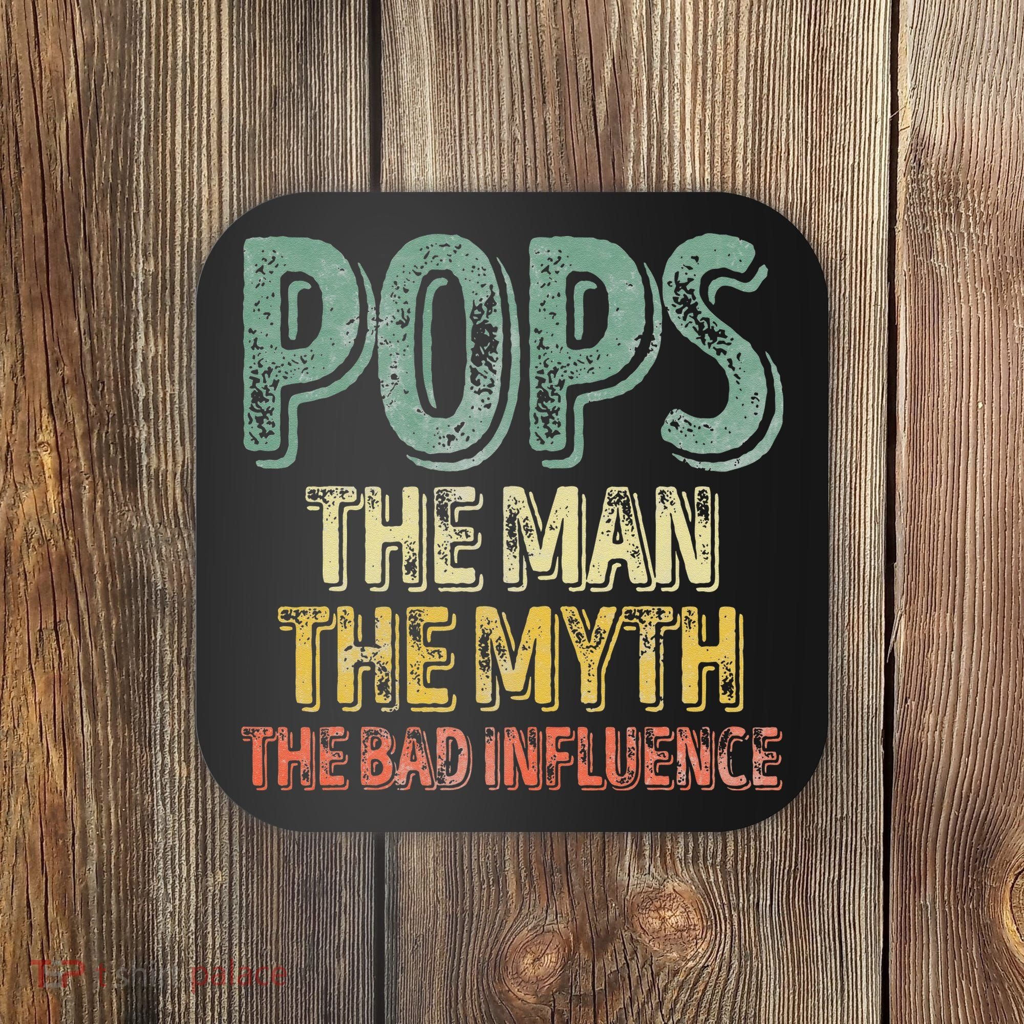 Pops The Man The Myth The Bad Influence Father's Day Coaster