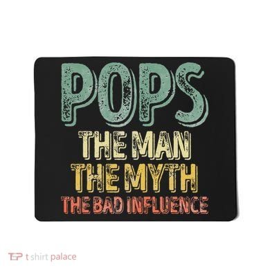 Pops The Man The Myth The Bad Influence Father's Day Mousepad