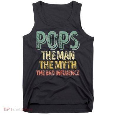 Pops The Man The Myth The Bad Influence Father's Day Tank Top