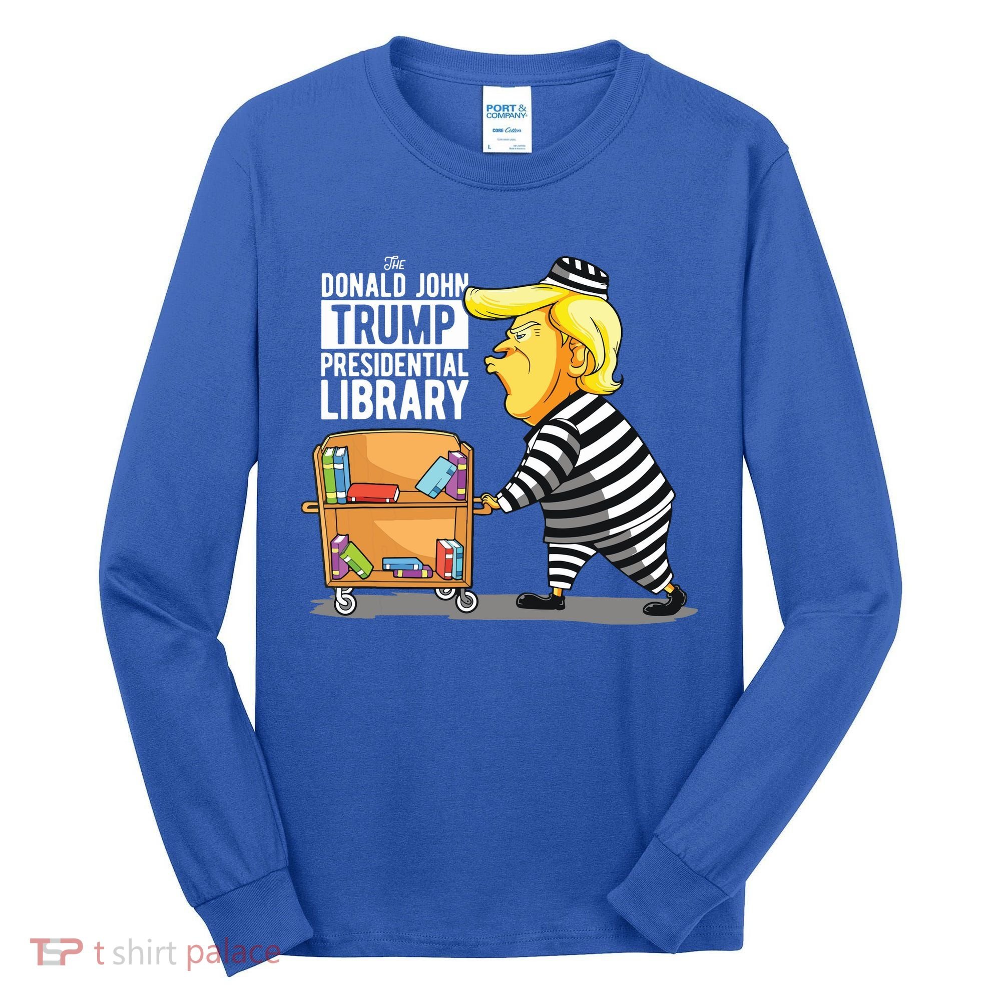 Prison Trump Presidential Library Funny Anti Trump Tall Long Sleeve Shirt