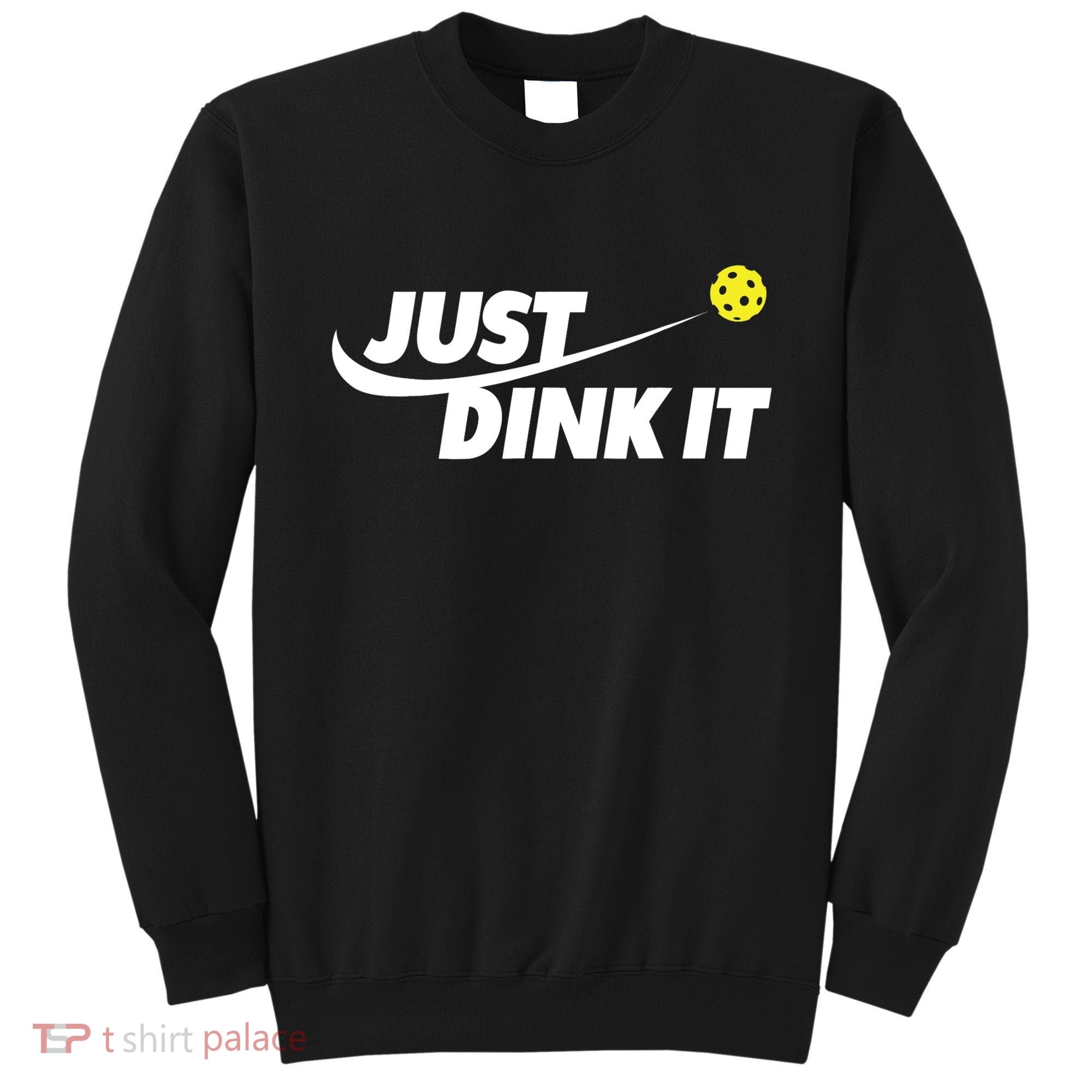 Pickleball Tshirts Pickleball Shirt Just Dink It TShirt Sweatshirt