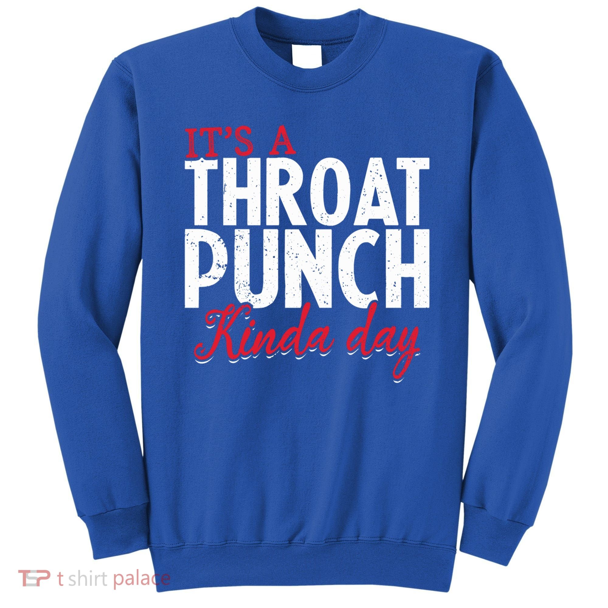 Punch Throat Punch Day It's A Throat Punch Kinda Day Funny Gift Sweatshirt