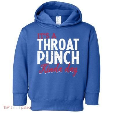 Punch Throat Punch Day It's A Throat Punch Kinda Day Funny Gift Toddler Hoodie