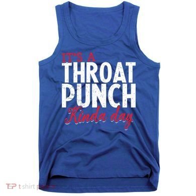 Punch Throat Punch Day It's A Throat Punch Kinda Day Funny Gift Tank Top