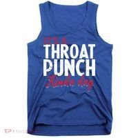 Punch Throat Punch Day It's A Throat Punch Kinda Day Funny Gift Tank Top thumb 0