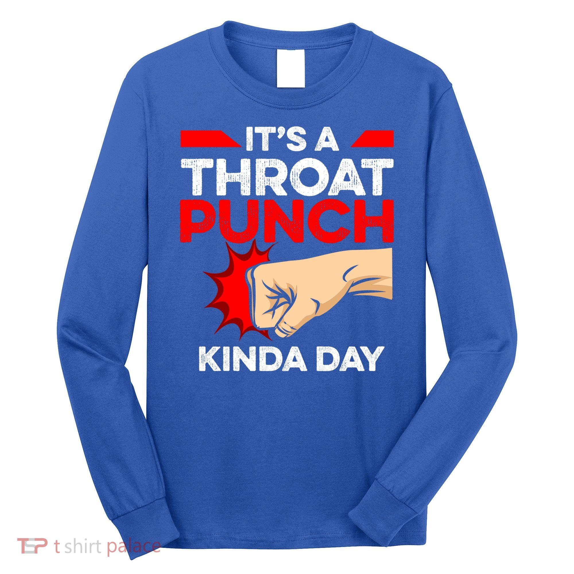 Punch Throat Punch It's A Throat Punch Kinda Day Funny Gift Long Sleeve Shirt