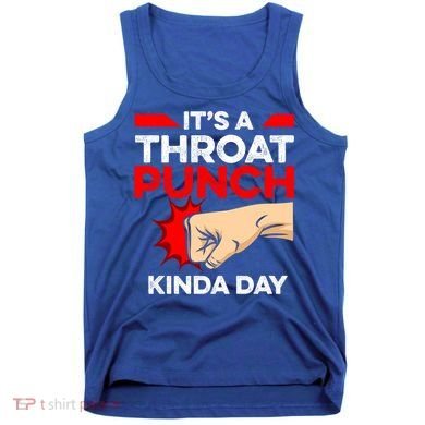Punch Throat Punch It's A Throat Punch Kinda Day Funny Gift Tank Top