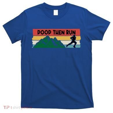 Poop Then Run Running Jogging Endurance Training Athlete Gift T-Shirt
