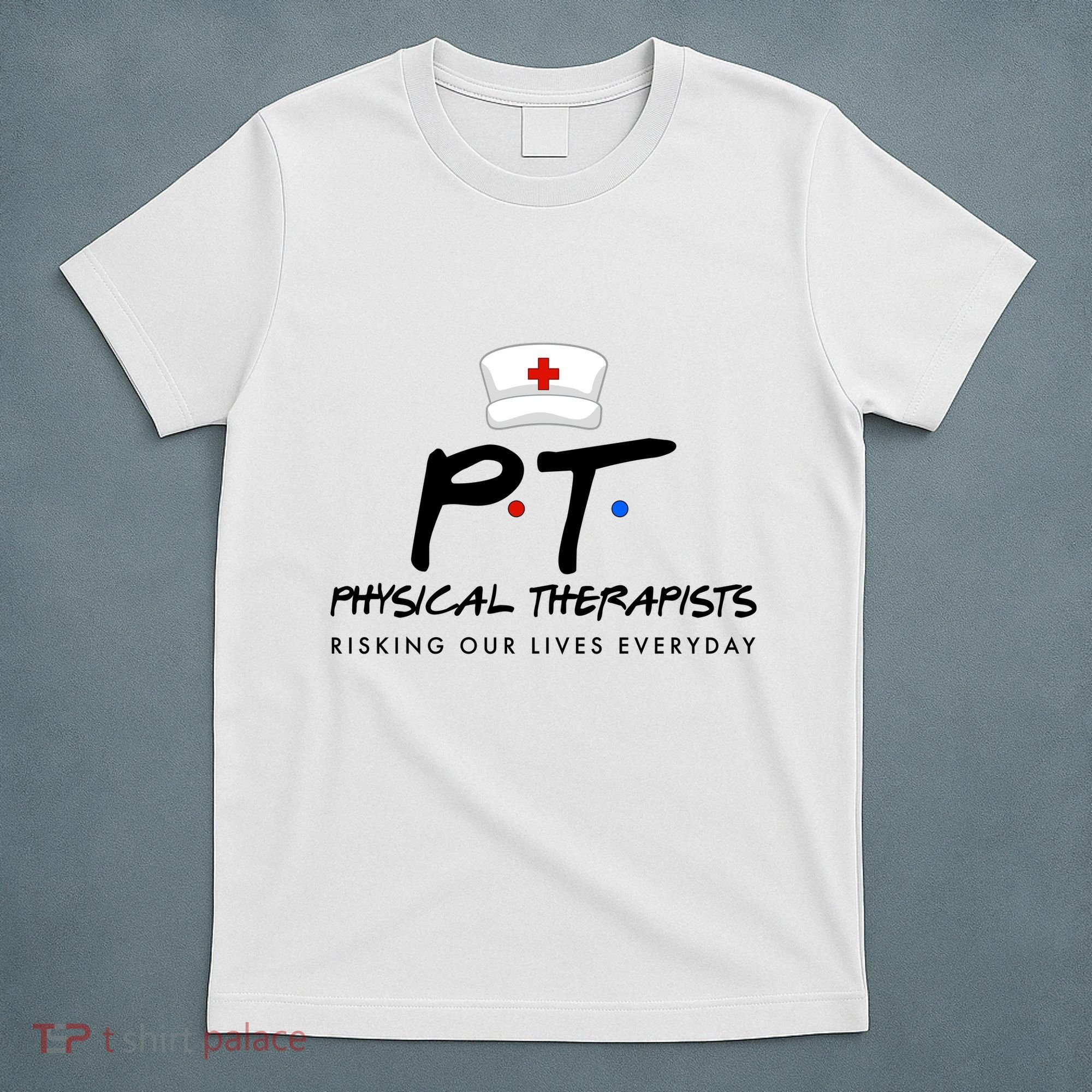 Physical Therapists Risking Our Lives Everyday T-Shirt