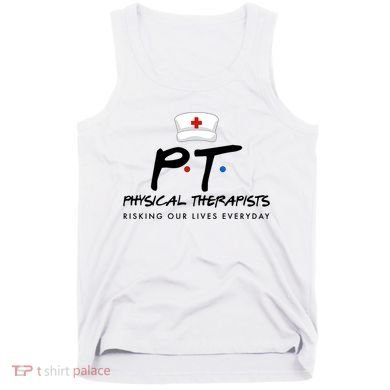 Physical Therapists Risking Our Lives Everyday Tank Top