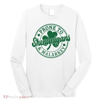Prone To Shenanigans Malarkey St Patricks Day Long Sleeve Shirt