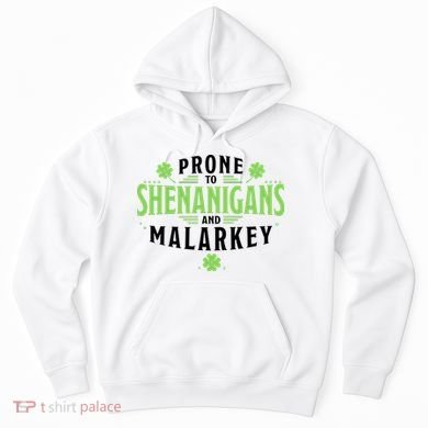 Prone To Shenanigans And Malarkey St Patricks Day Hoodie