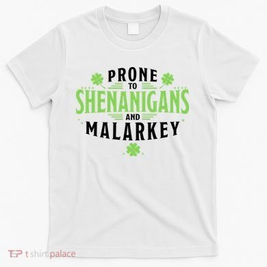 Prone To Shenanigans And Malarkey St Patricks Day T-Shirt