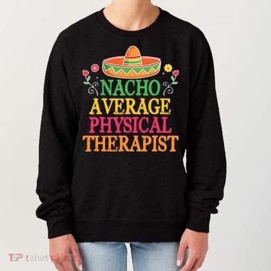 Physical Therapist Shirts Funny Nacho Pun Physiotherapy Women's Sweatshirt