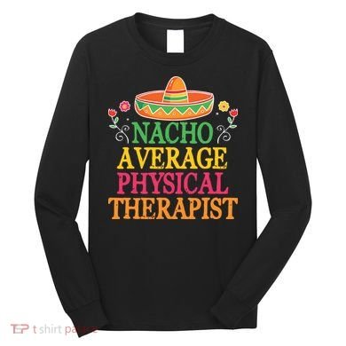 Physical Therapist Shirts Funny Nacho Pun Physiotherapy Long Sleeve Shirt