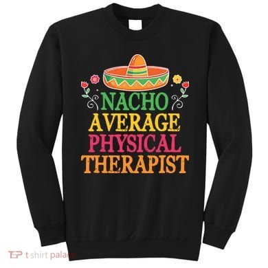 Physical Therapist Shirts Funny Nacho Pun Physiotherapy Sweatshirt