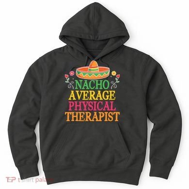 Physical Therapist Shirts Funny Nacho Pun Physiotherapy Hoodie