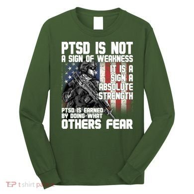 PTSD Is Not A Sign Of Weakness Support Military Troops Long Sleeve Shirt