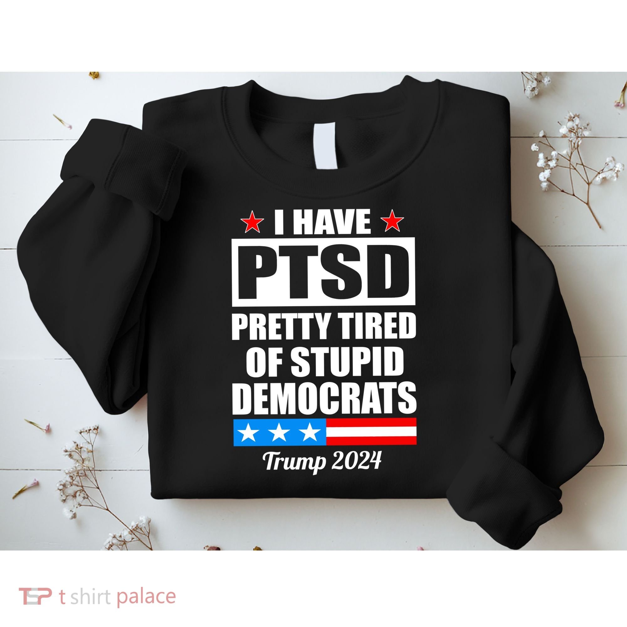 PTSD Pretty Tired Of Democrats Trump 2024 Sweatshirt