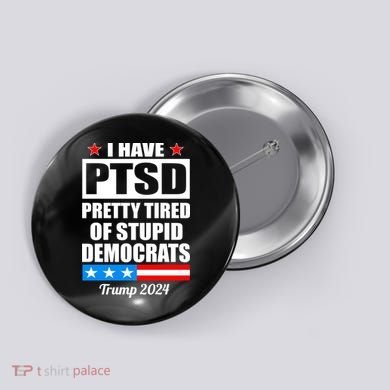 PTSD Pretty Tired Of Democrats Trump 2024 Button