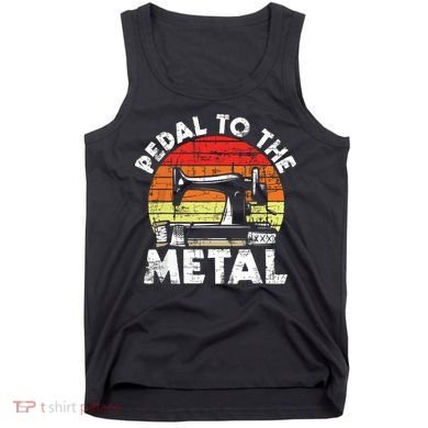 Pedal To The Metal Sewing Machine Quilter Quilting Tank Top