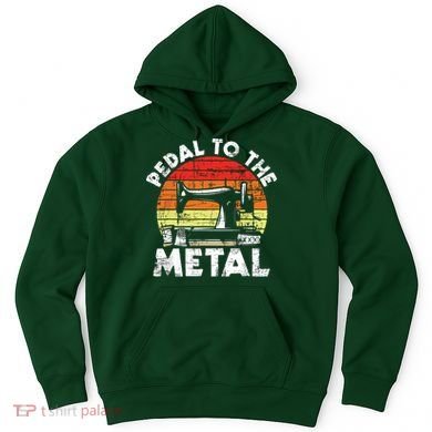 Pedal To The Metal Sewing Machine Quilter Quilting Hoodie