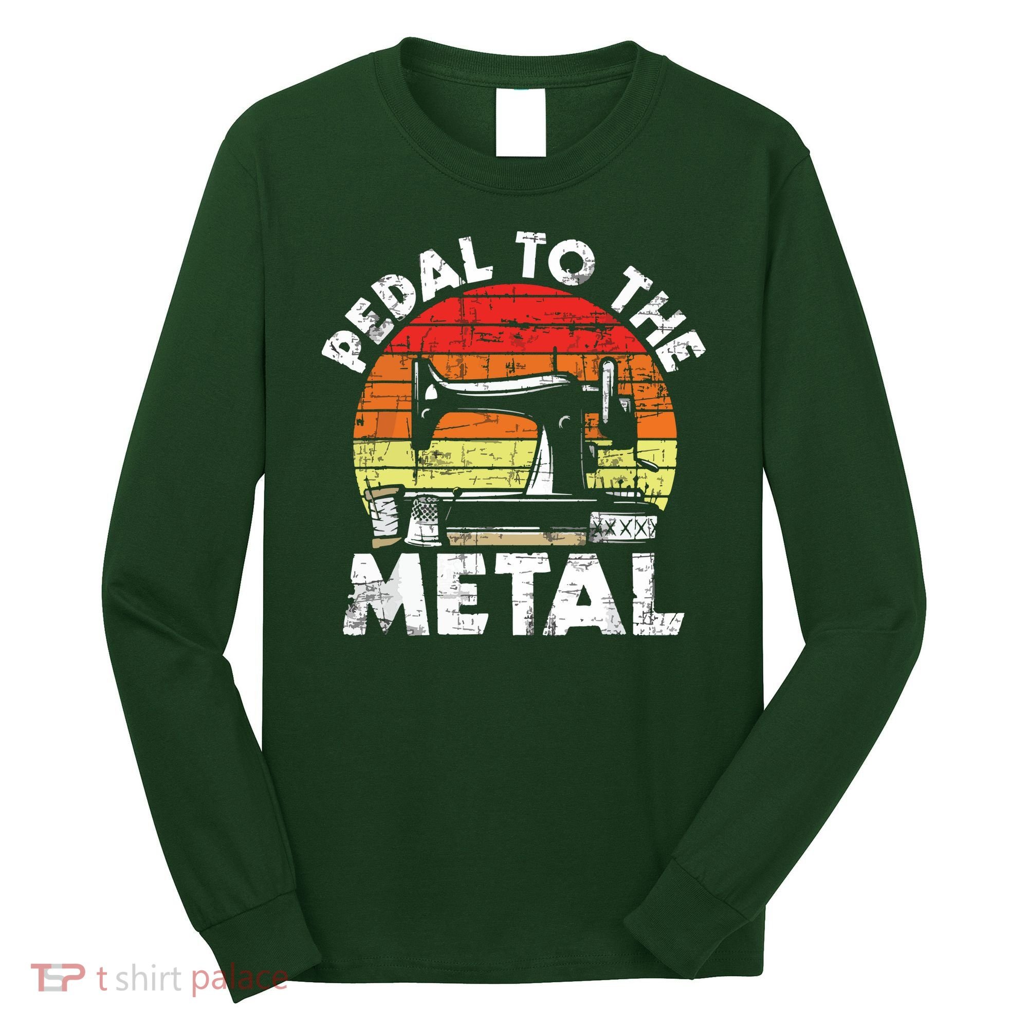 Pedal To The Metal Sewing Machine Quilter Quilting Long Sleeve Shirt