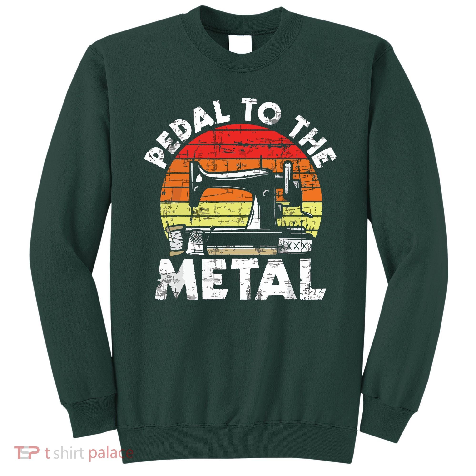Pedal To The Metal Sewing Machine Quilter Quilting Sweatshirt
