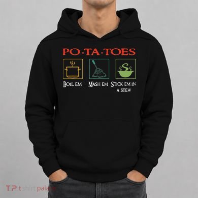 Po Ta Toes Taters Boil Em Em Stick Em In A Stew Hoodie