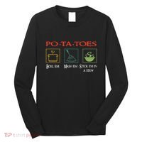 Po Ta Toes Taters Boil Em Em Stick Em In A Stew Long Sleeve Shirt thumb 0