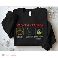 Po Ta Toes Taters Boil Em Em Stick Em In A Stew Sweatshirt thumb 2