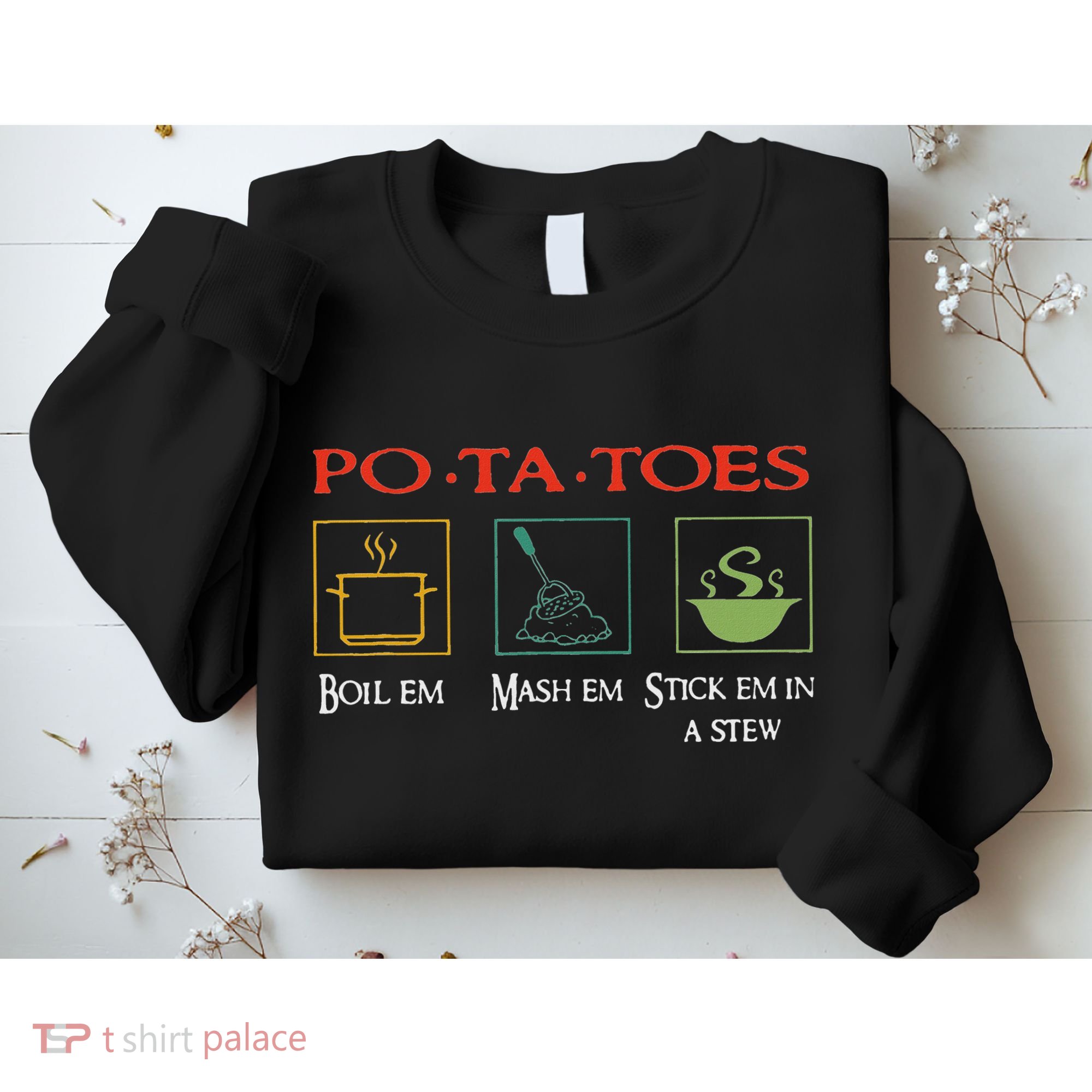 Po Ta Toes Taters Boil Em Em Stick Em In A Stew Sweatshirt