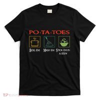 Po Ta Toes Taters Boil Em Em Stick Em In A Stew T-Shirt thumb 0